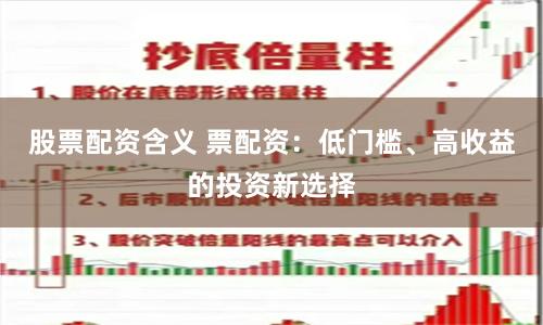 股票配资含义 票配资：低门槛、高收益的投资新选择