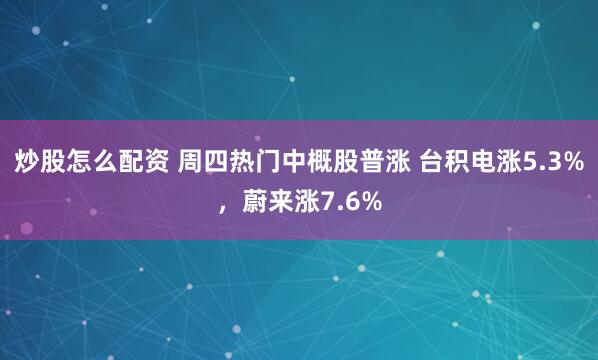 炒股怎么配资 周四热门中概股普涨 台积电涨5.3%，蔚来涨7.6%