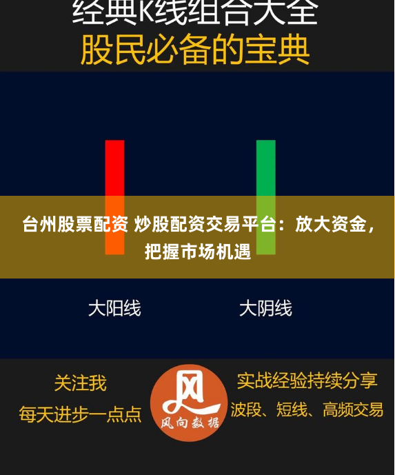 台州股票配资 炒股配资交易平台：放大资金，把握市场机遇