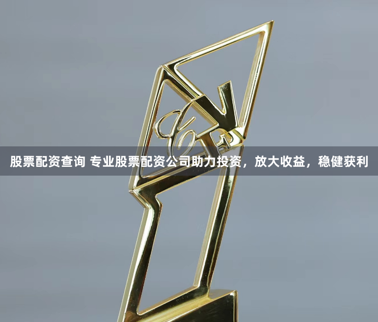 股票配资查询 专业股票配资公司助力投资，放大收益，稳健获利