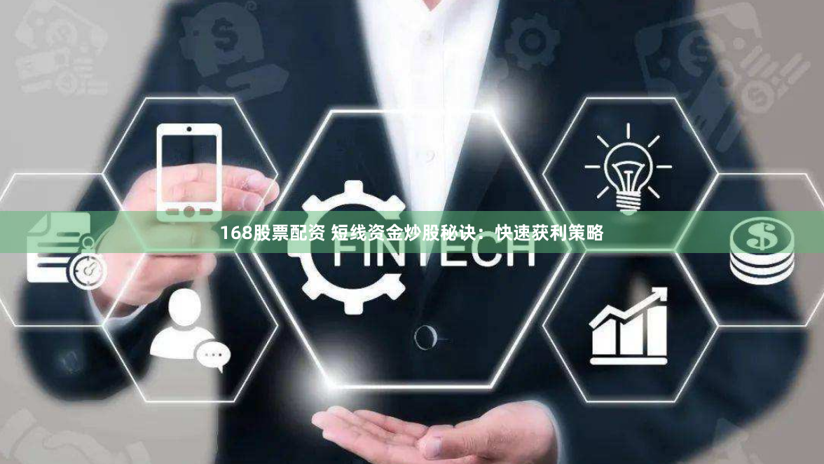 168股票配资 短线资金炒股秘诀：快速获利策略
