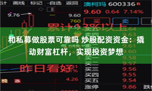 和私募做股票可靠吗 炒股配资资金:撬动财富杠杆,实现投资梦想