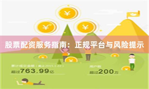 股票配资服务指南：正规平台与风险提示